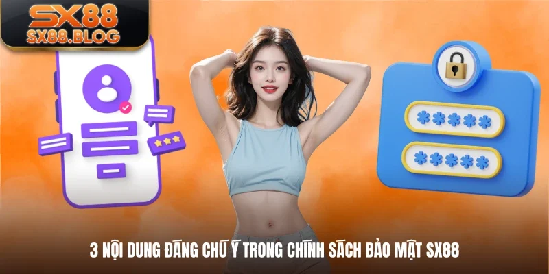 3 nội dung đáng chú ý trong chính sách bảo mật SX88