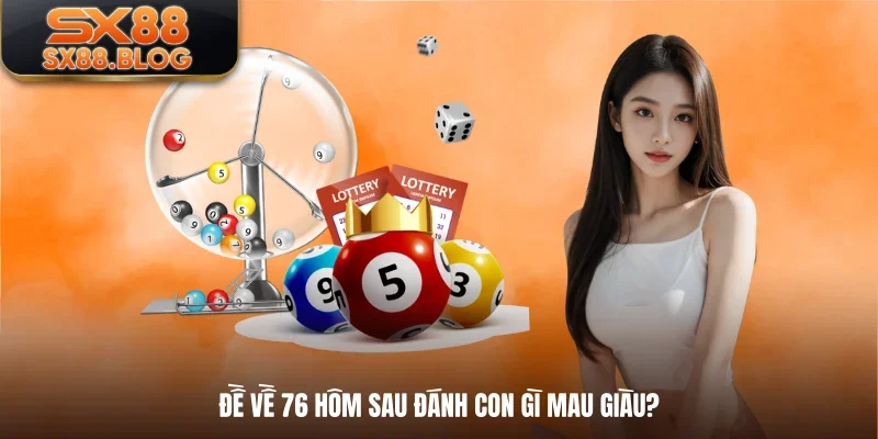 Đề Về 76 Hôm Sau Đánh Con Gì Mau Trở Thành Triệu Phú?