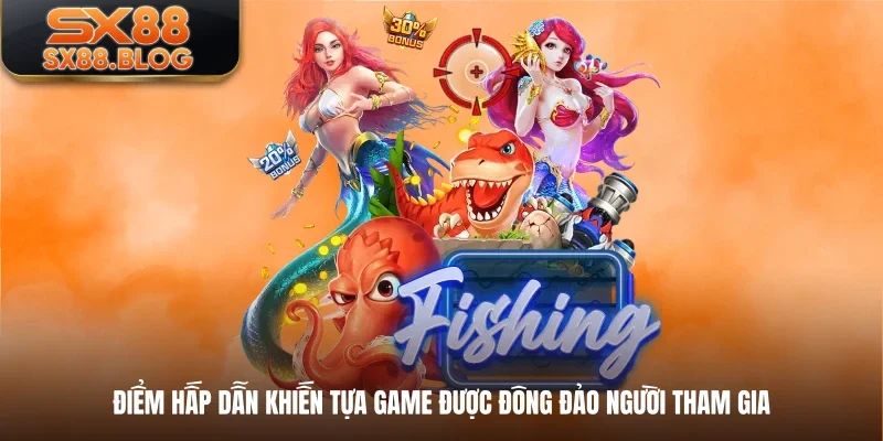 Điểm hấp dẫn khiến tựa game được đông đảo người tham gia