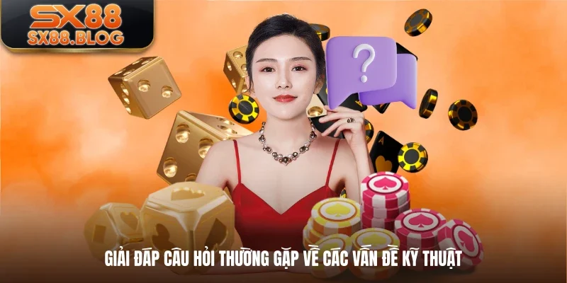 Giải đáp câu hỏi thường gặp về các vấn đề kỹ thuật