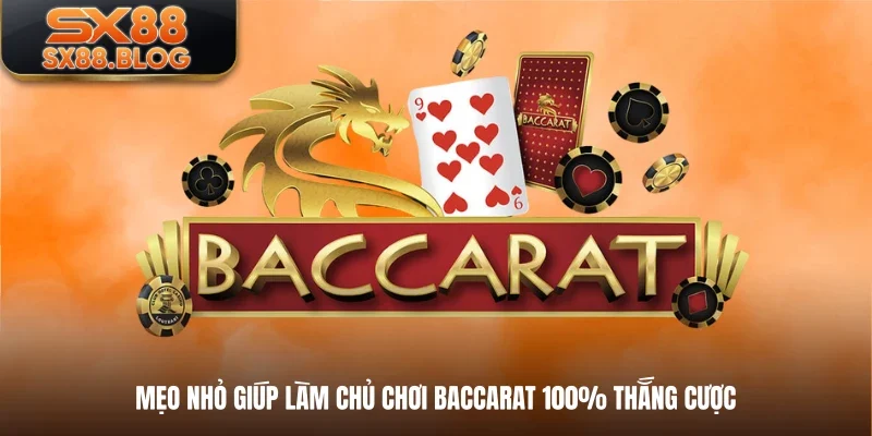 Mẹo nhỏ giúp làm chủ chơi Baccarat 100% thắng cược