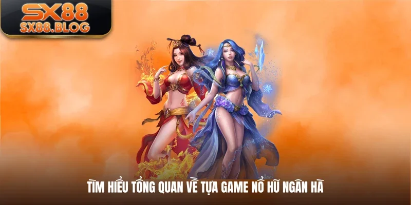 Tìm hiểu tổng quan về tựa game nổ hũ ngân hà