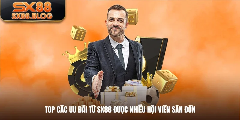 Top các ưu đãi từ SX88 được nhiều hội viên săn đón